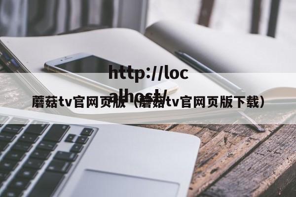 蘑菇tv官网页版（蘑菇tv官网页版下载）
