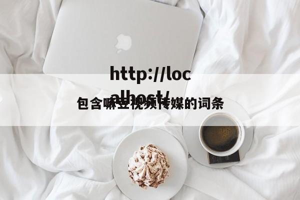 包含嘛豆视频传媒的词条