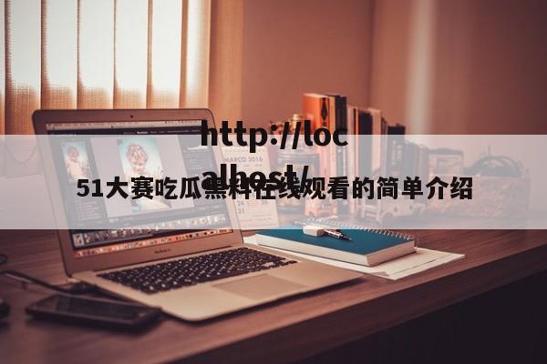 51大赛吃瓜黑料在线观看的简单介绍